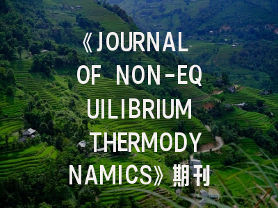 《JOURNAL OF NON-EQUILIBRIUM THERMODYNAMICS》期刊介绍与投稿策略