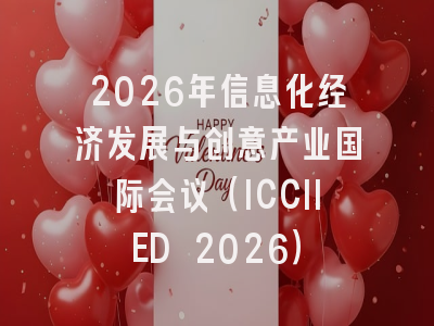 2026年信息化经济发展与创意产业国际会议（ICCIIED 2026）