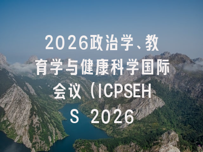 2026政治学、教育学与健康科学国际会议(ICPSEHS 2026