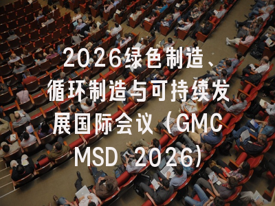 2026绿色制造、循环制造与可持续发展国际会议（GMCMSD 2026）