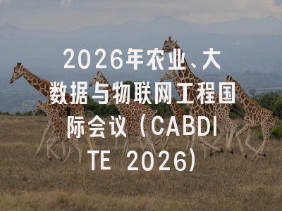 2026年农业、大数据与物联网工程国际会议(CABDITE 2026)