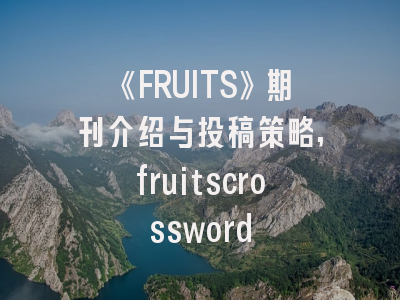 《FRUITS》期刊介绍与投稿策略,fruitscrossword