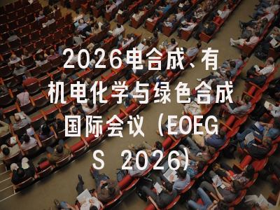 2026电合成、有机电化学与绿色合成国际会议(EOEGS 2026)