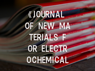 《JOURNAL OF NEW MATERIALS FOR ELECTROCHEMICAL SYSTEMS》期刊介绍与投稿策略