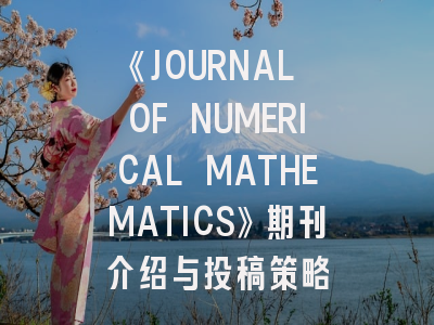 《JOURNAL OF NUMERICAL MATHEMATICS》期刊介绍与投稿策略