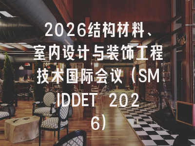 2026结构材料、室内设计与装饰工程技术国际会议(SMIDDET 2026)