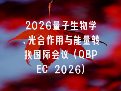 2026量子生物学、光合作用与能量转换国际会议（QBPEC 2026）