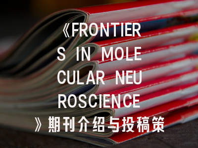 《FRONTIERS IN MOLECULAR NEUROSCIENCE》期刊介绍与投稿策略,frontiers期刊怎么样