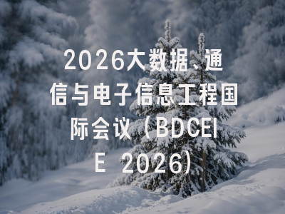 2026大数据、通信与电子信息工程国际会议（BDCEIE 2026）