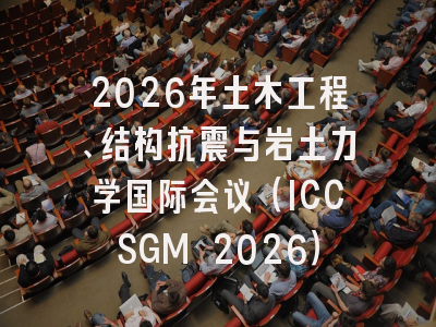 2026年土木工程、结构抗震与岩土力学国际会议（ICCSGM 2026）