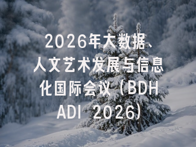 2026年大数据、人文艺术发展与信息化国际会议（BDHADI 2026）