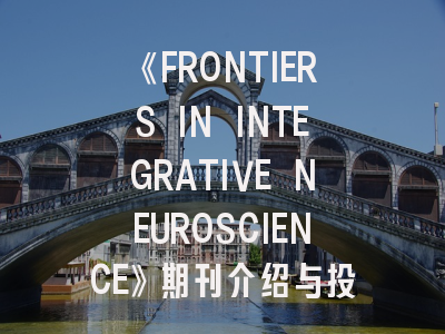 《FRONTIERS IN INTEGRATIVE NEUROSCIENCE》期刊介绍与投稿策略,frontiers in oncology刊号