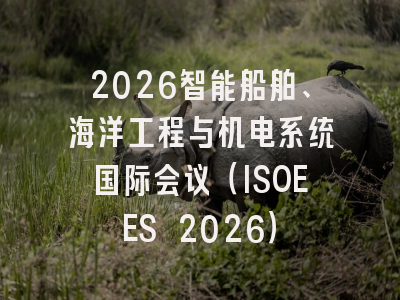 2026智能船舶、海洋工程与机电系统国际会议（ISOEES 2026）