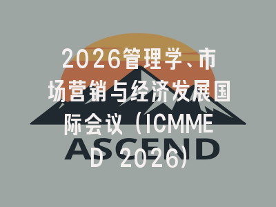 2026管理学、市场营销与经济发展国际会议（ICMMED 2026）