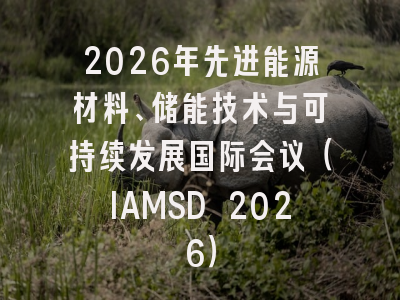 2026年先进能源材料、储能技术与可持续发展国际会议（IAMSD 2026）