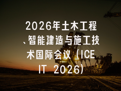2026年土木工程、智能建造与施工技术国际会议（ICEIT 2026）