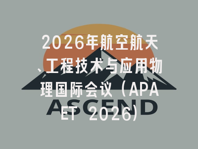 2026年航空航天、工程技术与应用物理国际会议（APAET 2026）