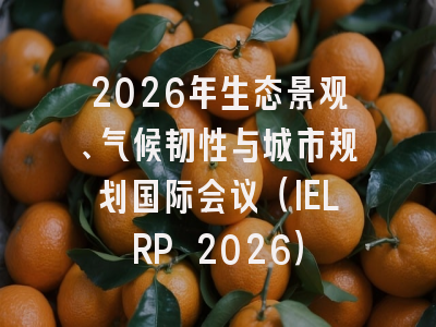 2026年生态景观、气候韧性与城市规划国际会议（IELRP 2026）