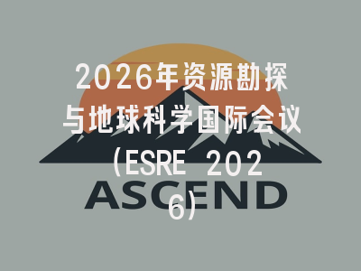 2026年资源勘探与地球科学国际会议（ESRE 2026）