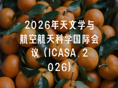 2026年天文学与航空航天科学国际会议（ICASA 2026）