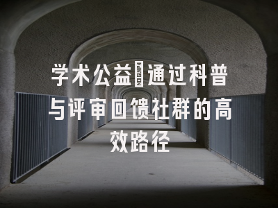 学术公益:通过科普与评审回馈社群的高效路径