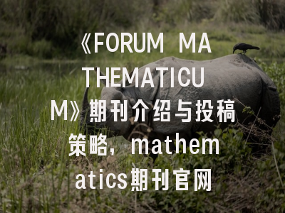《FORUM MATHEMATICUM》期刊介绍与投稿策略,mathematics期刊官网