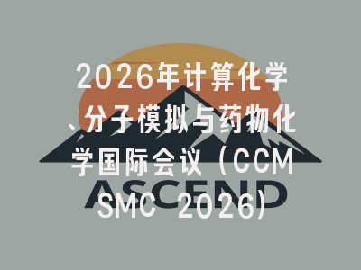 2026年计算化学、分子模拟与药物化学国际会议（CCMSMC 2026）