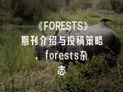 《FORESTS》期刊介绍与投稿策略,forests杂志