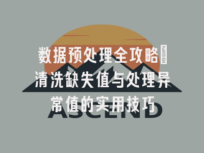 数据预处理全攻略：清洗缺失值与处理异常值的实用技巧