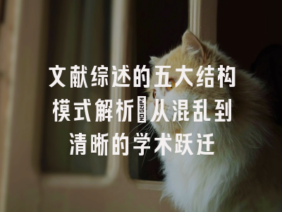 文献综述的五大结构模式解析：从混乱到清晰的学术跃迁