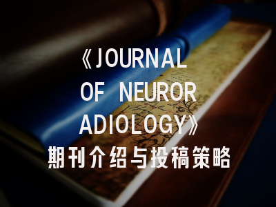 《JOURNAL OF NEURORADIOLOGY》期刊介绍与投稿策略