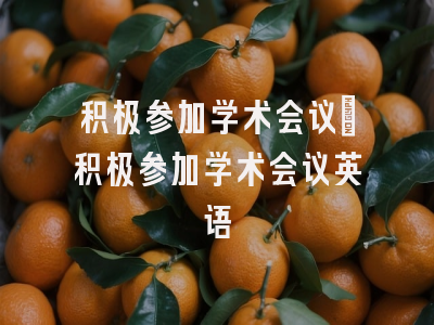 积极参加学术会议_积极参加学术会议英语