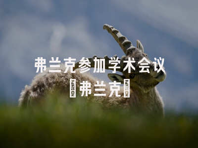 弗兰克参加学术会议_弗兰克堺