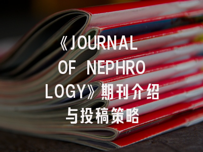《JOURNAL OF NEPHROLOGY》期刊介绍与投稿策略