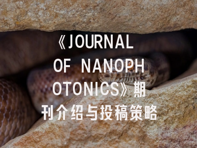 《JOURNAL OF NANOPHOTONICS》期刊介绍与投稿策略