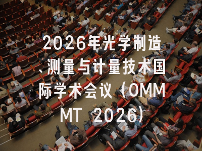 2026年光学制造、测量与计量技术国际学术会议（OMMMT 2026）
