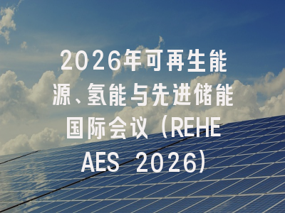 2026年可再生能源、氢能与先进储能国际会议（REHEAES 2026）