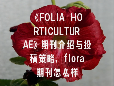 《FOLIA HORTICULTURAE》期刊介绍与投稿策略,flora期刊怎么样