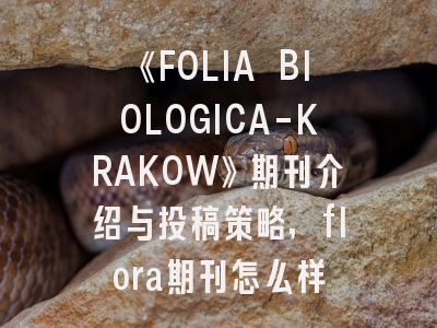 《FOLIA BIOLOGICA-KRAKOW》期刊介绍与投稿策略,flora期刊怎么样