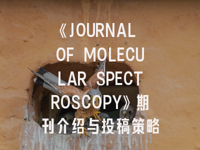 《JOURNAL OF MOLECULAR SPECTROSCOPY》期刊介绍与投稿策略