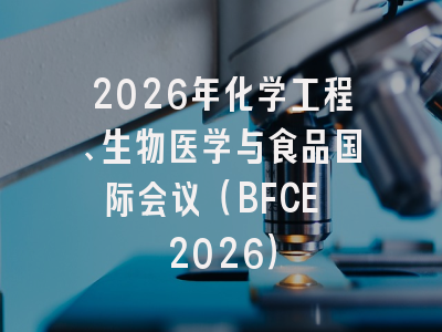 2026年化学工程、生物医学与食品国际会议（BFCE 2026）