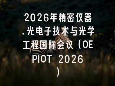 2026年精密仪器、光电子技术与光学工程国际会议（OEPIOT 2026）
