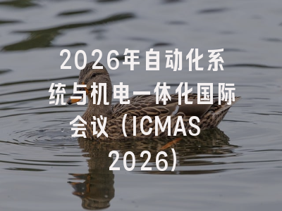2026年自动化系统与机电一体化国际会议（ICMAS 2026）