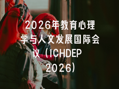 2026年教育心理学与人文发展国际会议（ICHDEP 2026）