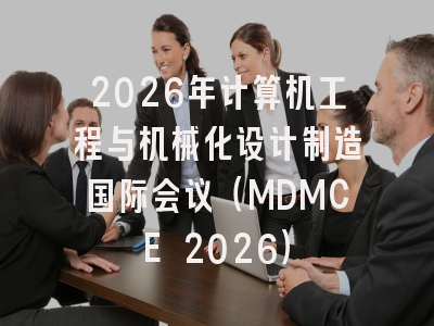 2026年计算机工程与机械化设计制造国际会议（MDMCE 2026）