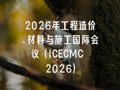 2026年工程造价、材料与施工国际会议（ICECMC 2026）
