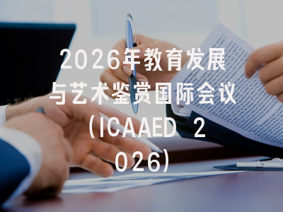 2026年教育发展与艺术鉴赏国际会议（ICAAED 2026）