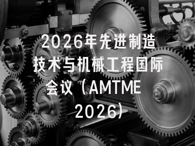 2026年先进制造技术与机械工程国际会议（AMTME 2026）