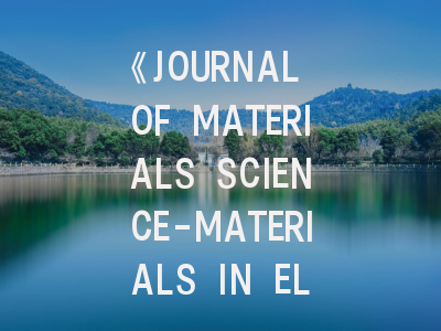 《JOURNAL OF MATERIALS SCIENCE-MATERIALS IN ELECTRONICS》期刊介绍与投稿策略