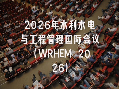 2026年水利水电与工程管理国际会议（WRHEM 2026）